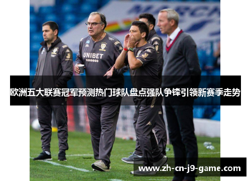 欧洲五大联赛冠军预测热门球队盘点强队争锋引领新赛季走势