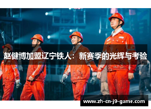 赵健博加盟辽宁铁人：新赛季的光辉与考验