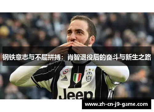 钢铁意志与不屈拼搏：肖智退役后的奋斗与新生之路