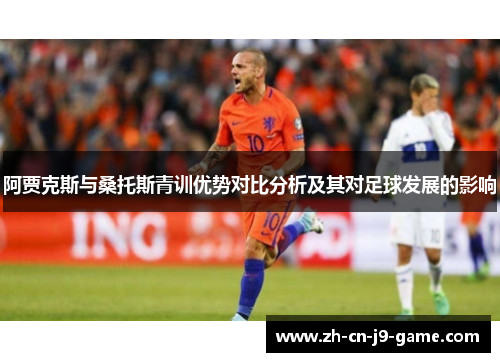 阿贾克斯与桑托斯青训优势对比分析及其对足球发展的影响