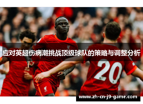 应对英超伤病潮挑战顶级球队的策略与调整分析