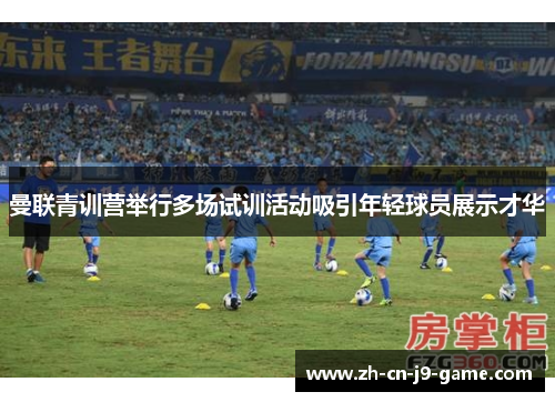 曼联青训营举行多场试训活动吸引年轻球员展示才华