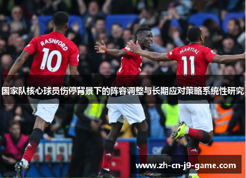 国家队核心球员伤停背景下的阵容调整与长期应对策略系统性研究