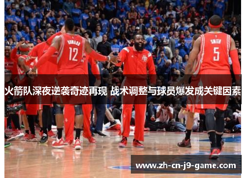 火箭队深夜逆袭奇迹再现 战术调整与球员爆发成关键因素