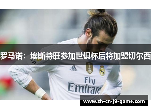 罗马诺：埃斯特旺参加世俱杯后将加盟切尔西
